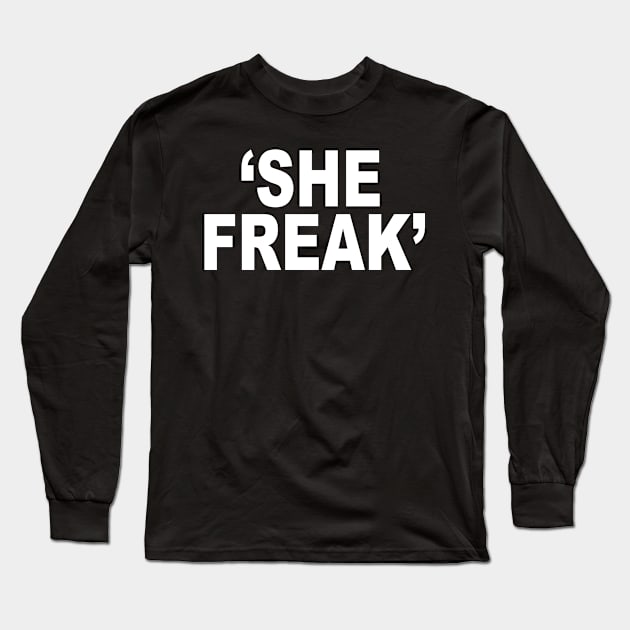 SHE FREAK Long Sleeve T-Shirt by TheCosmicTradingPost